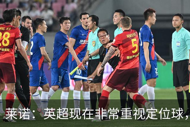莱诺：英超现在非常重视定位球，门将在防守时将会面对更强的对抗